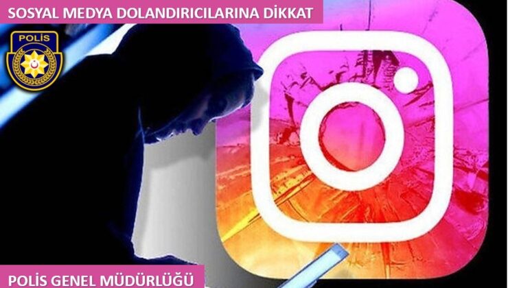 Polisten uyarı:Sosyal medya dolandırıcıları Instagram’da iş başında